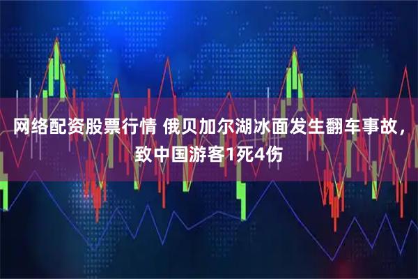 网络配资股票行情 俄贝加尔湖冰面发生翻车事故，致中国游客1死4伤